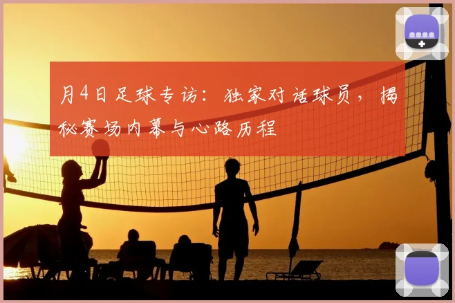 月4日足球专访：独家对话球员，揭秘赛场内幕与心路历程