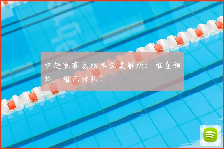 中超联赛成绩单深度解析：谁在领跑，谁已掉队？